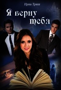 Я верну тебя (СИ) - Триш Ирна
