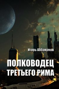 Полководец Третьего Рима (СИ) - Аббакумов Игорь Николаевич