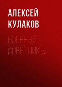 Военный советникъ - Кулаков Алексей Иванович