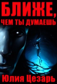 Ближе, чем ты думаешь (СИ) - Цезарь Юлия