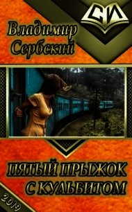 Пятый прыжок с кульбитом (СИ) - Сербский Владимир