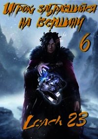 Игрок, забравшийся на вершину. Том 6 (СИ) - "Leach23"