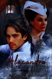 Alexandra. Роковая любовь (СИ) - Шарикова Мария