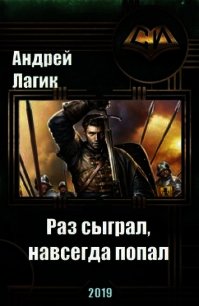 Раз сыграл, навсегда попал (СИ) - Лагик Андрей