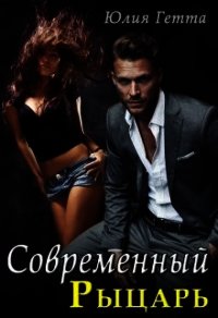 Современный рыцарь (СИ) - Гетта Юлия