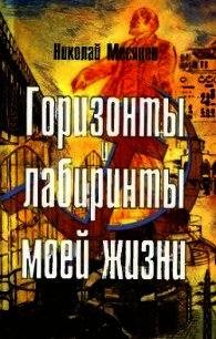 Горизонты и лабиринты моей жизни - Месяцев Николай Николаевич