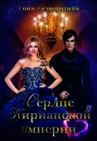 Сердце Кирианской империи (СИ) - Безворотняя Соня