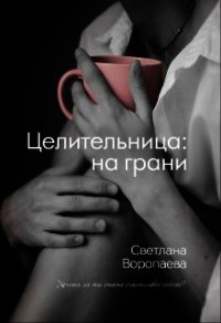 Целительница: на грани (СИ) - Воропаева Светлана