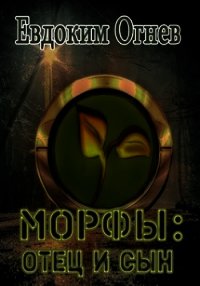 Морфы: отец и сын (СИ) - Огнев Евдоким