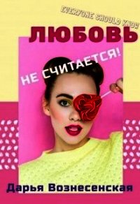 Любовь не считается&#33; (СИ) - Вознесенская Дарья