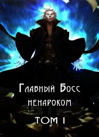 Главный Босс ненароком. Том I (СИ) - "Оро Призывающий"