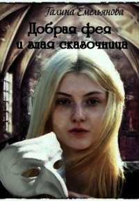 Добрая фея и злая сказочница (СИ) - Емельянова Галина