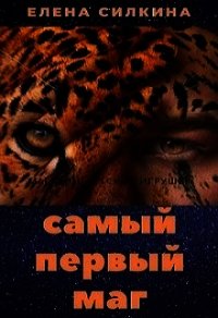 Самый первый маг (СИ) - Силкина Елена Викторовна