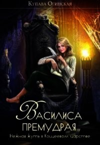 Василиса Премудрая. Нежная жуть в Кощеевом царстве (СИ) - Огинская Купава