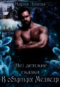 (Не) детские сказки: В объятьях Медведя (СИ) - Лунёва Мария