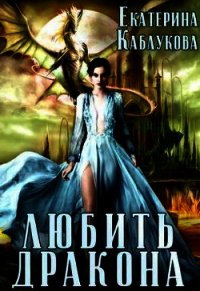 Любить дракона (СИ) - Каблукова Екатерина