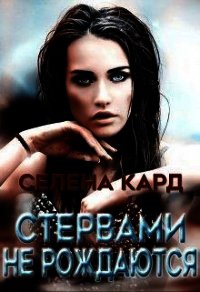 Стервами не рождаются (СИ) - Кард Селена