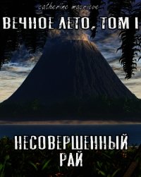Вечное Лето, Том I: Несовершенный рай (СИ) - Macrieve Catherine