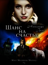 Шанс на счастье (СИ) - Гром Александра