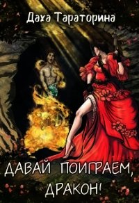 Давай поиграем, дракон&#33; (СИ) - Тараторина Даха