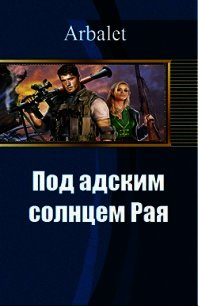 Под адским солнцем Рая (СИ) - "Arbalet"