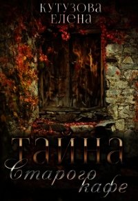 Тайна старого кафе (СИ) - Кутузова Елена