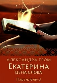Екатерина. Цена слова (СИ) - Гром Александра