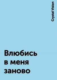 Влюбись в меня заново (СИ) - "Crystal Vision"