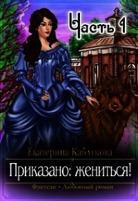 Приказано жениться (СИ) - Каблукова Екатерина