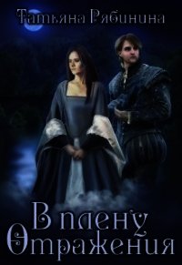 В плену отражения (СИ) - Рябинина Татьяна