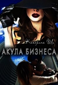 Акула бизнеса (СИ) - Ши Катерина