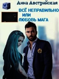 Все неправильно или любовь мага (СИ) - Австрийская Анна
