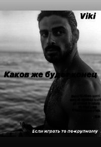 Каков же будет конец... (СИ) - "Viki"