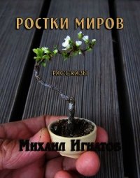 Ростки миров (СИ) - Игнатов Михаил
