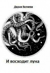 И восходит луна (СИ) - Беляева Дарья Андреевна