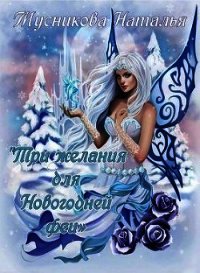 Три желания для Новогодней феи (СИ) - Мусникова Наталья Алексеевна