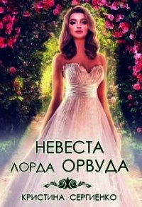 Невеста лорда Орвуда (СИ) - Сергиенко Кристина
