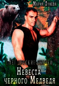 (Не)детские сказки: Невеста чёрного Медведя (СИ) - Лунёва Мария