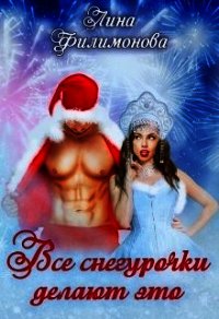 Все Снегурочки делают это (СИ) - Филимонова Лина