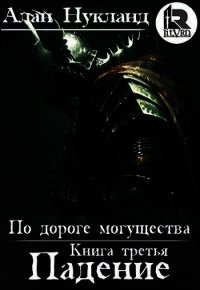 По дороге могущества. Книга третья: Падение. Том І (СИ) - Нукланд Алан