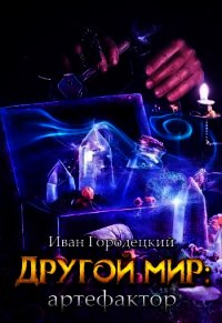 Другой мир: артефактор (СИ) - Городецкий Иван