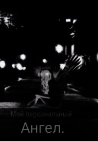 Мой персональный Ангел (СИ) - "Mari Mai"