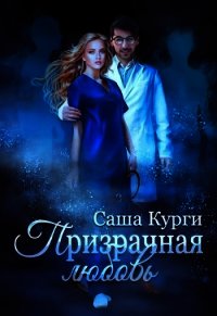 Призрачная любовь (СИ) - Курги Саша