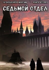 Седьмой отдел. Книга 2 (СИ) - Безношенков Максим