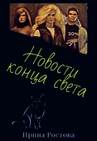 Новости конца света (СИ) - Ростова Ирина