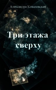 Три этажа сверху (СИ) - Ковалевская Александра Викентьевна