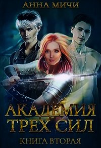 Академия Трёх Сил. Книга вторая (СИ) - Мичи Анна "Anna Michi"