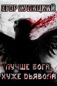 Лучше Бога. Хуже Дьявола Том 2 Книга 2 (СИ) - Кулицкий Егор