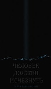 Человек должен исчезнуть (СИ) - Поднебесный Иван