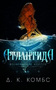 Атлантида: возвращение короля (СИ) - Комбс Д. К.